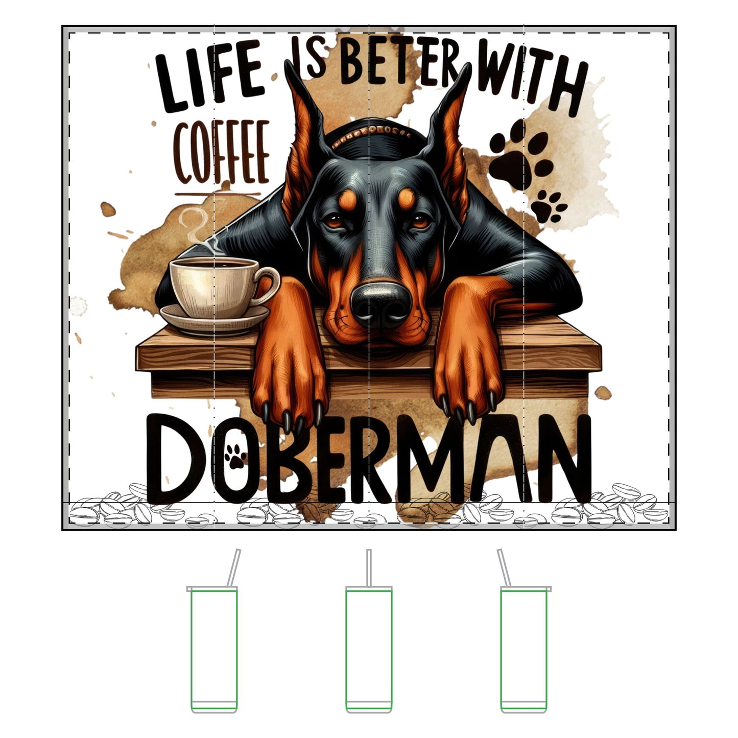 Tumbler Mug Life is Better With Coffee and My Doberman